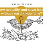 How to qualify land buyer leads without wasting your time? How to qualify land buyer leads without wasting your time?